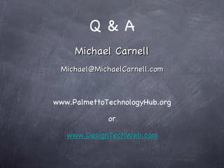Q & A Michael Carnell [email_address] www.PalmettoTechnologyHub.org or www.DesignTechWeb.com 