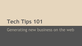 Tech Tips 101
Generating new business on the web

 