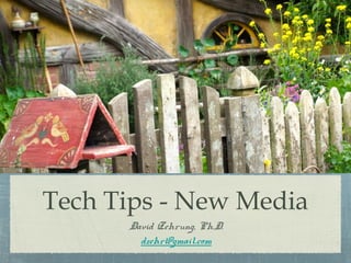 Tech Tips - New Media
David Zehrung, Ph.D.
dzehr1@gmail.com
 