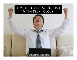 Tips for Teaching English
With Technology
ShellyTerrell.com/techtips
 