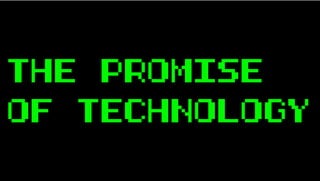 THE PROMISE
OF TECHNOLOGY
 