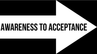 AWARENESS TO ACCEPTANCE
 