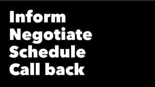 Inform
Negotiate
Schedule
Call back
 