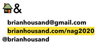 @brianhousand@gmail.com
@brianhousand.com/nag2020
@brianhousand
 