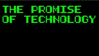 THE PROMISE
OF TECHNOLOGY
 