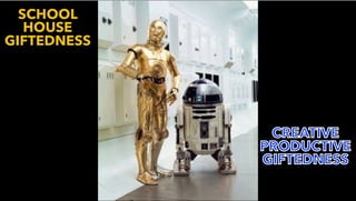 SCHOOL
HOUSE
GIFTEDNESS
CREATIVE
PRODUCTIVE
GIFTEDNESS
 