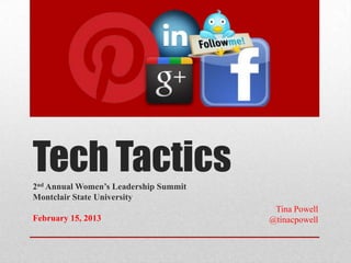 Tech Tactics
2nd Annual Women’s Leadership Summit
Montclair State University
                                        Tina Powell
February 15, 2013                      @tinacpowell
 