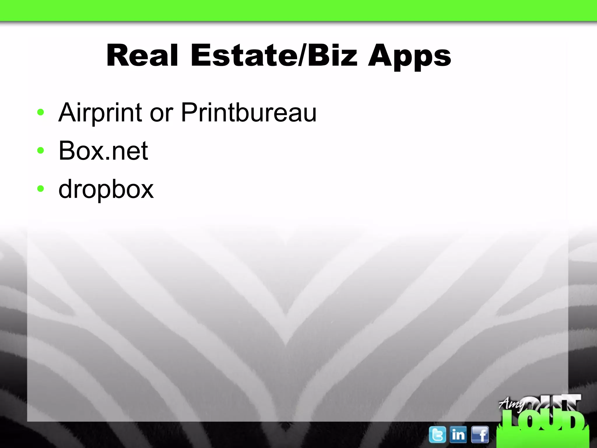 Real Estate/Biz Apps
• Airprint or Printbureau
• Box.net
• dropbox
 