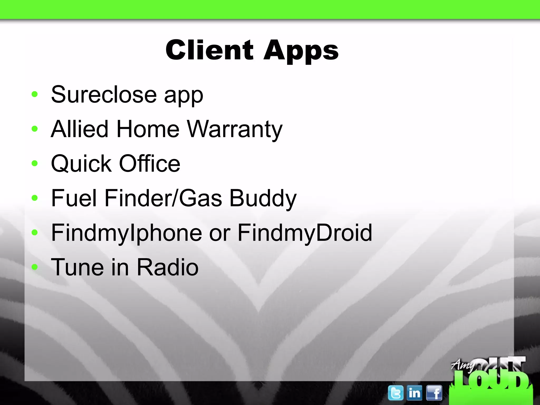 Client Apps
•   Sureclose app
•   Allied Home Warranty
•   Quick Office
•   Fuel Finder/Gas Buddy
•   FindmyIphone or FindmyDroid
•   Tune in Radio
 