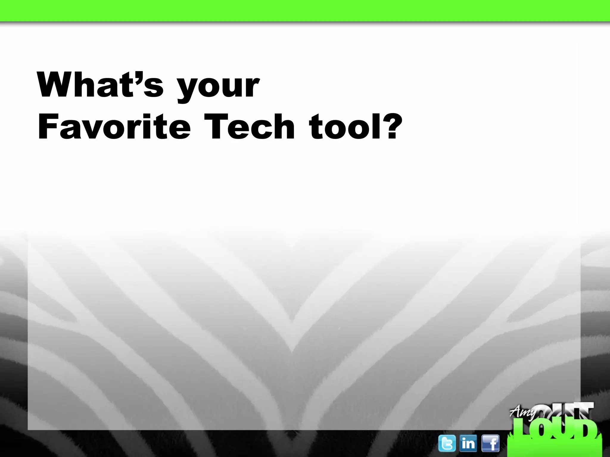 What’s your
Favorite Tech tool?
 