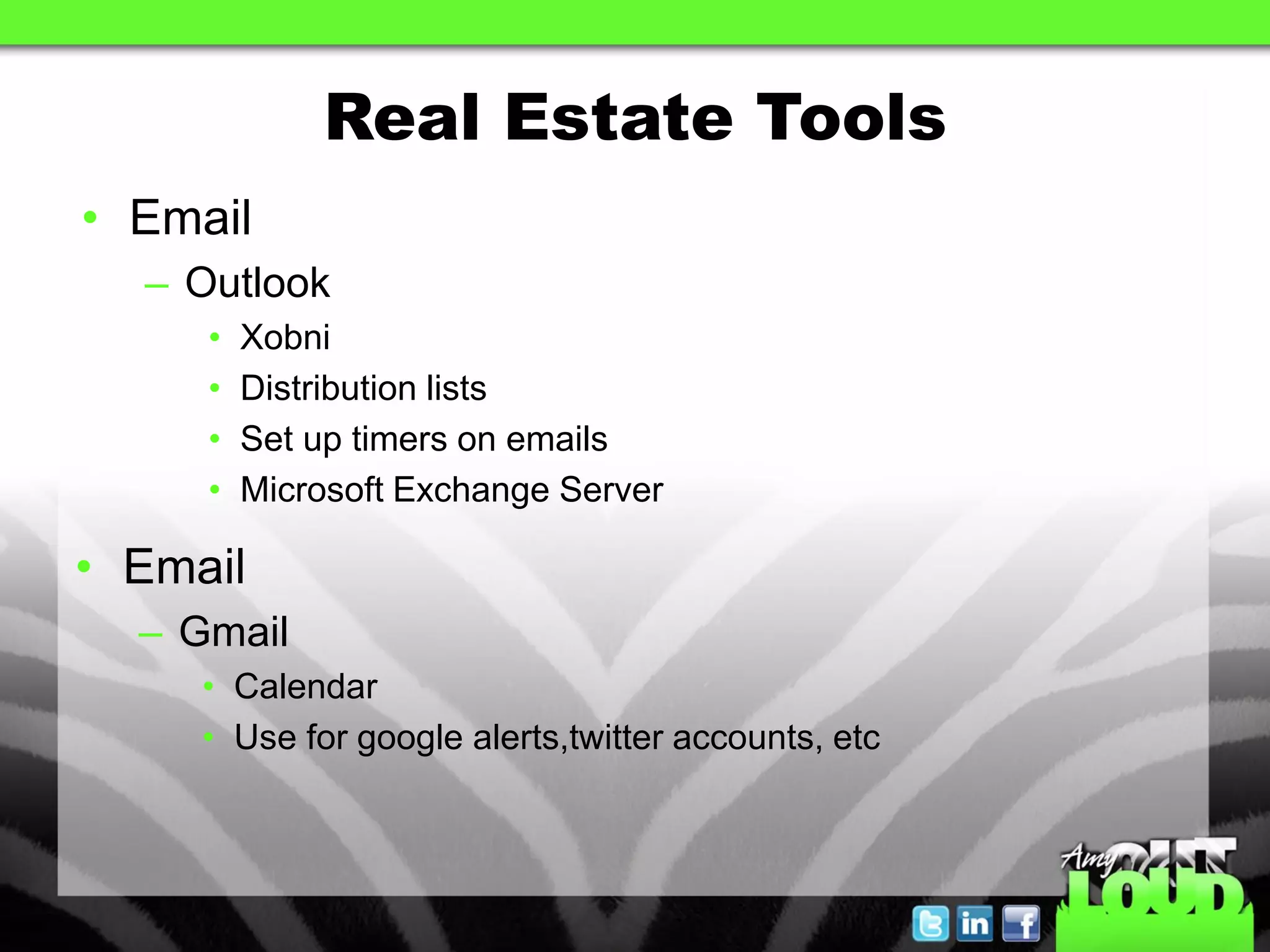Real Estate Tools
• Email
  – Outlook
     •   Xobni
     •   Distribution lists
     •   Set up timers on emails
     •   Microsoft Exchange Server

• Email
  – Gmail
     • Calendar
     • Use for google alerts,twitter accounts, etc
 