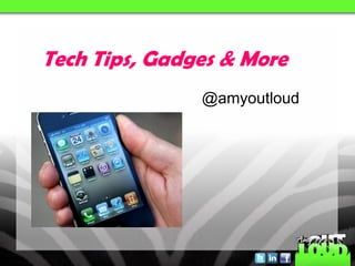 Tech Tips, Gadges & More
               @amyoutloud
 