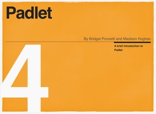 4
A brief introduction to
Padlet
Padlet
By Bridget Ponzetti and Madison Hughes
 