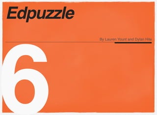 6
Edpuzzle
By Lauren Yount and Dylan Hite
 