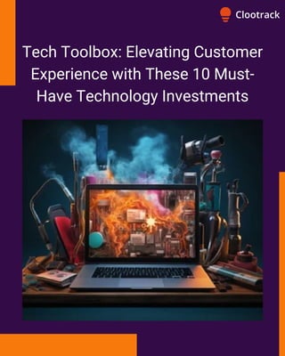 Tech Toolbox: Elevating Customer
Experience with These 10 Must-
Have Technology Investments
 