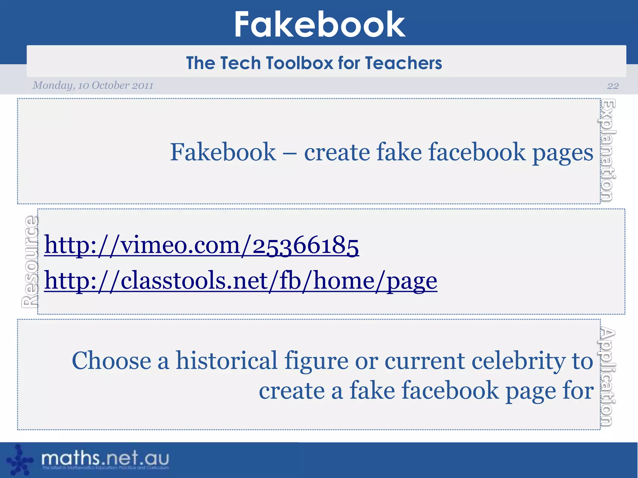 Fakebook22Monday, 10 October 2011Fakebook – create fake facebook pages http://vimeo.com/25366185http://classtools.net/fb/home/pageChoose a historical figure or current celebrity to create a fake facebook page for