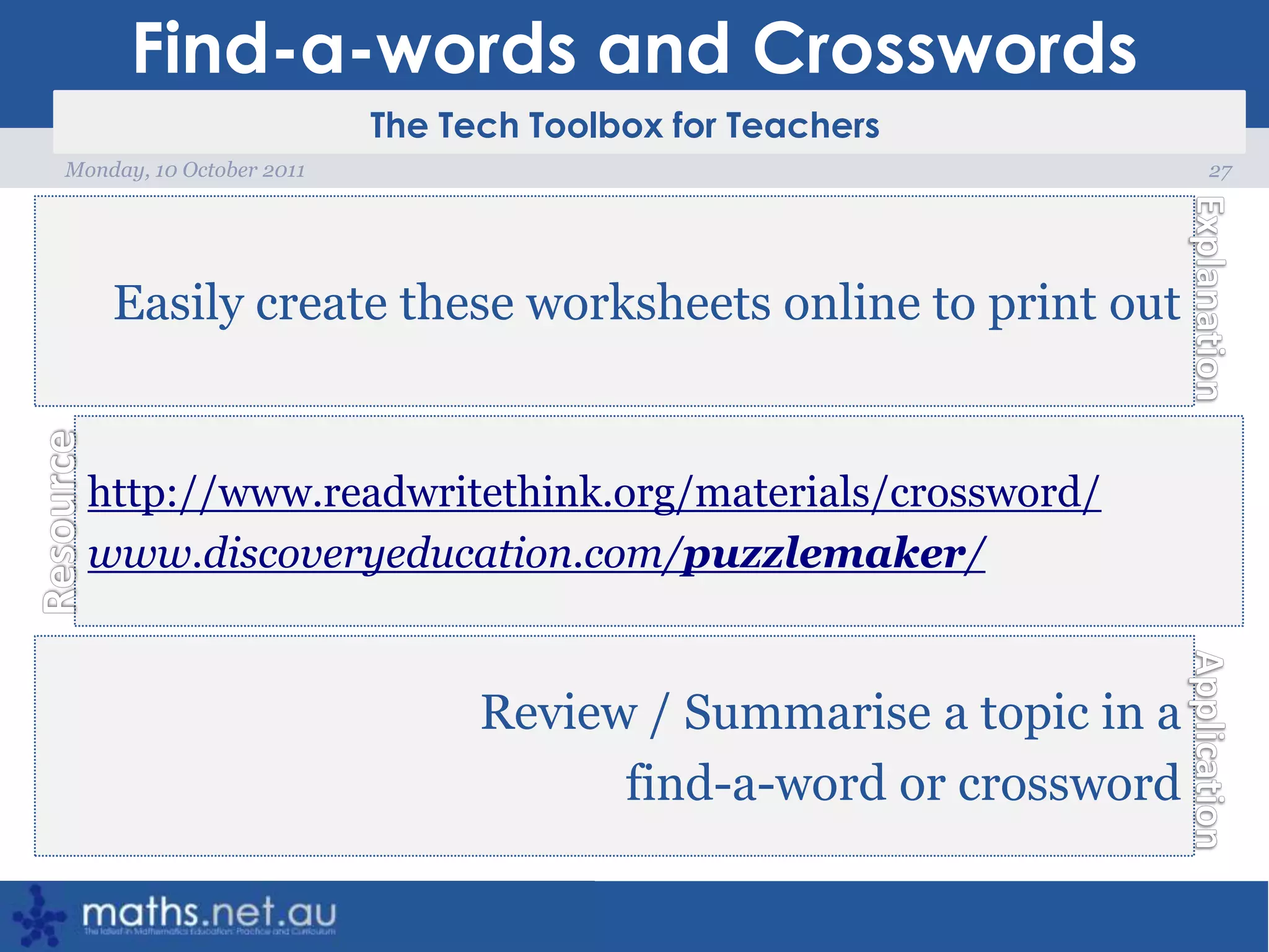 Find-a-words and Crosswords27Monday, 10 October 2011Easily create these worksheets online to print outhttp://www.readwritethink.org/materials/crossword/www.discoveryeducation.com/puzzlemaker/Review / Summarise a topic in a find-a-word or crossword