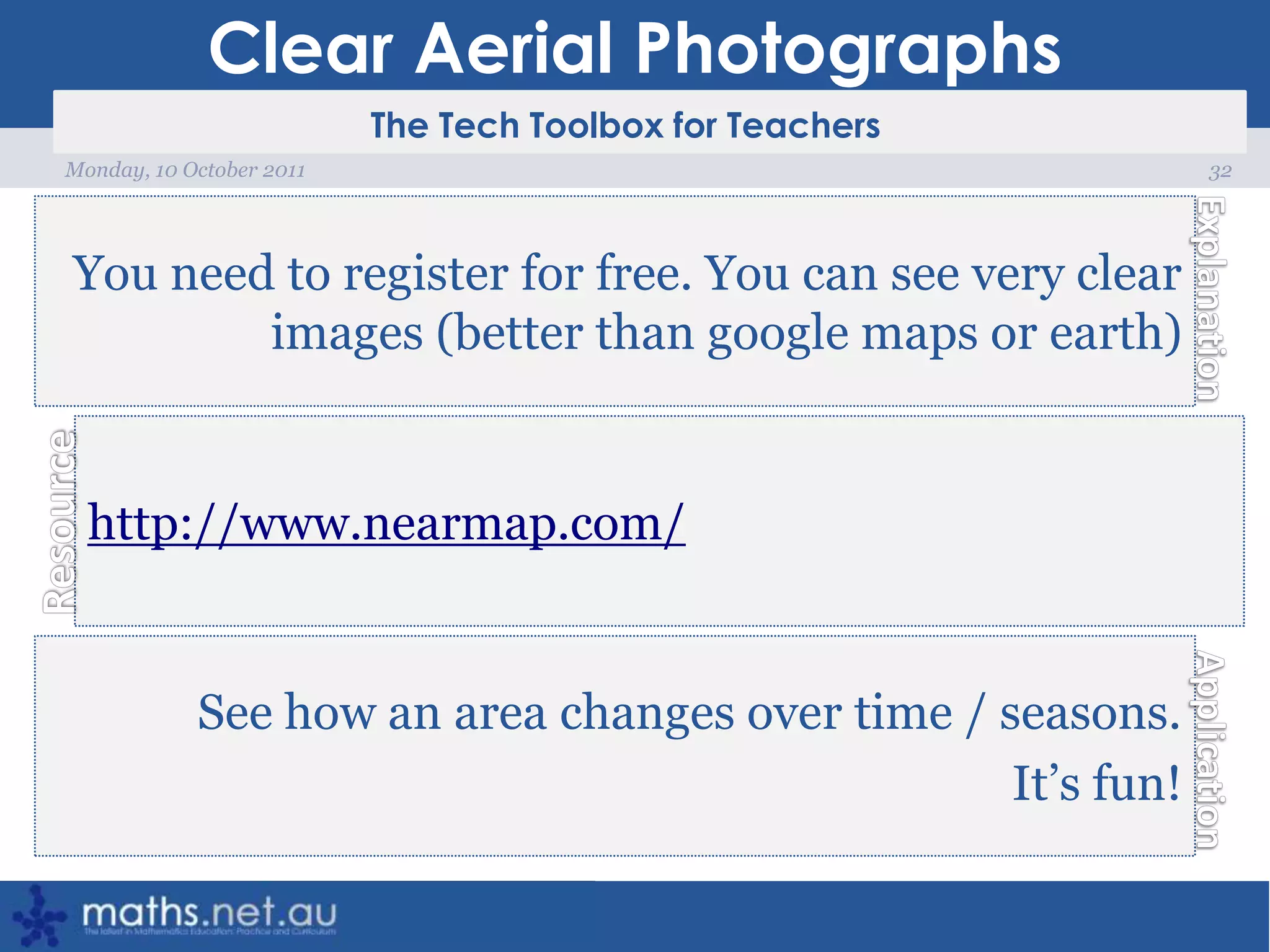 Clear Aerial Photographs32Monday, 10 October 2011You need to register for free. You can see very clear images (better than google maps or earth)http://www.nearmap.com/See how an area changes over time / seasons.It’s fun!