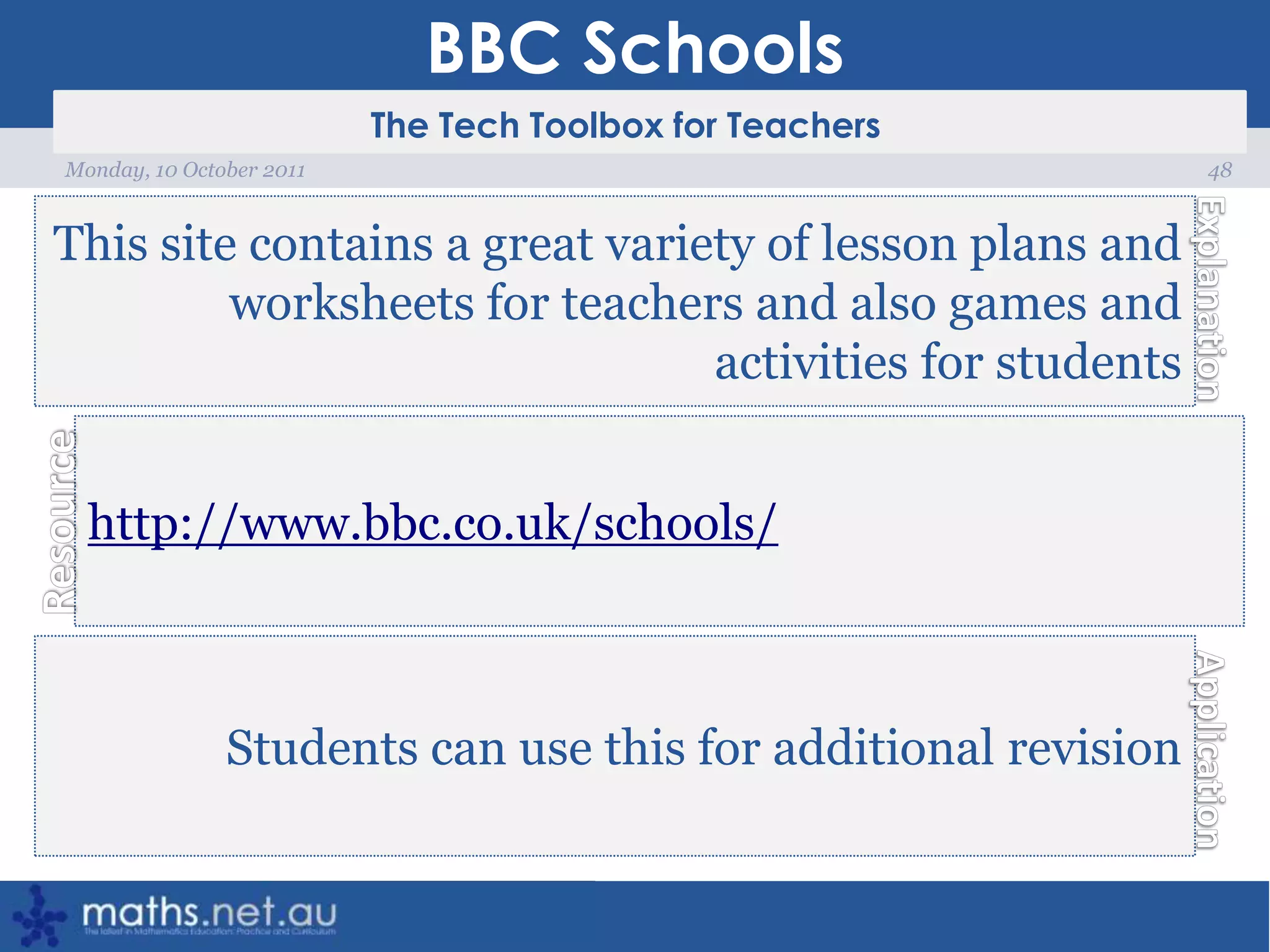 BBC Schools48Monday, 10 October 2011This site contains a great variety of lesson plans and worksheets for teachers and also games and activities for studentshttp://www.bbc.co.uk/schools/Students can use this for additional revision