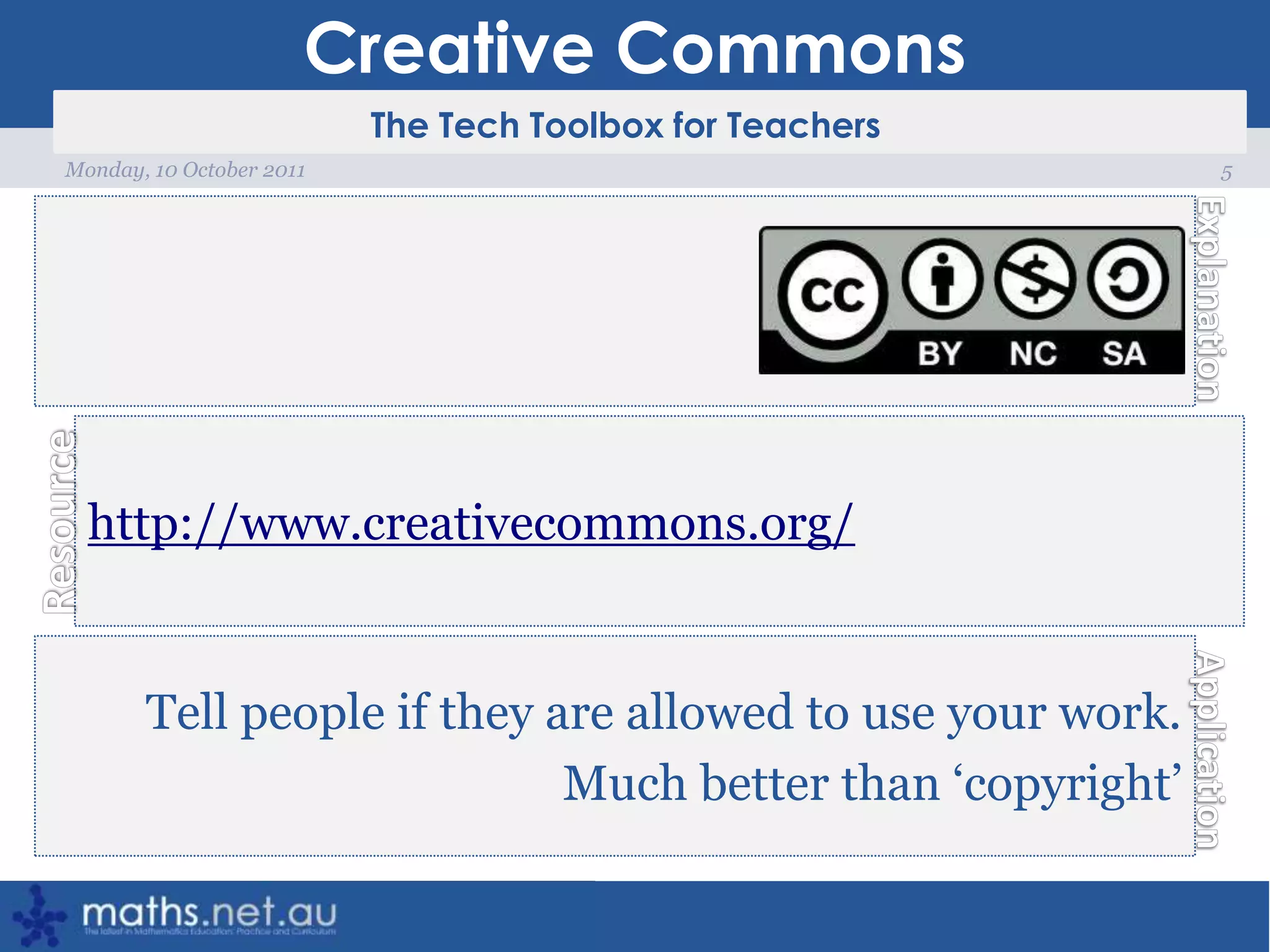 Creative Commons5Monday, 10 October 2011http://www.creativecommons.org/Tell people if they are allowed to use your work.Much better than ‘copyright’