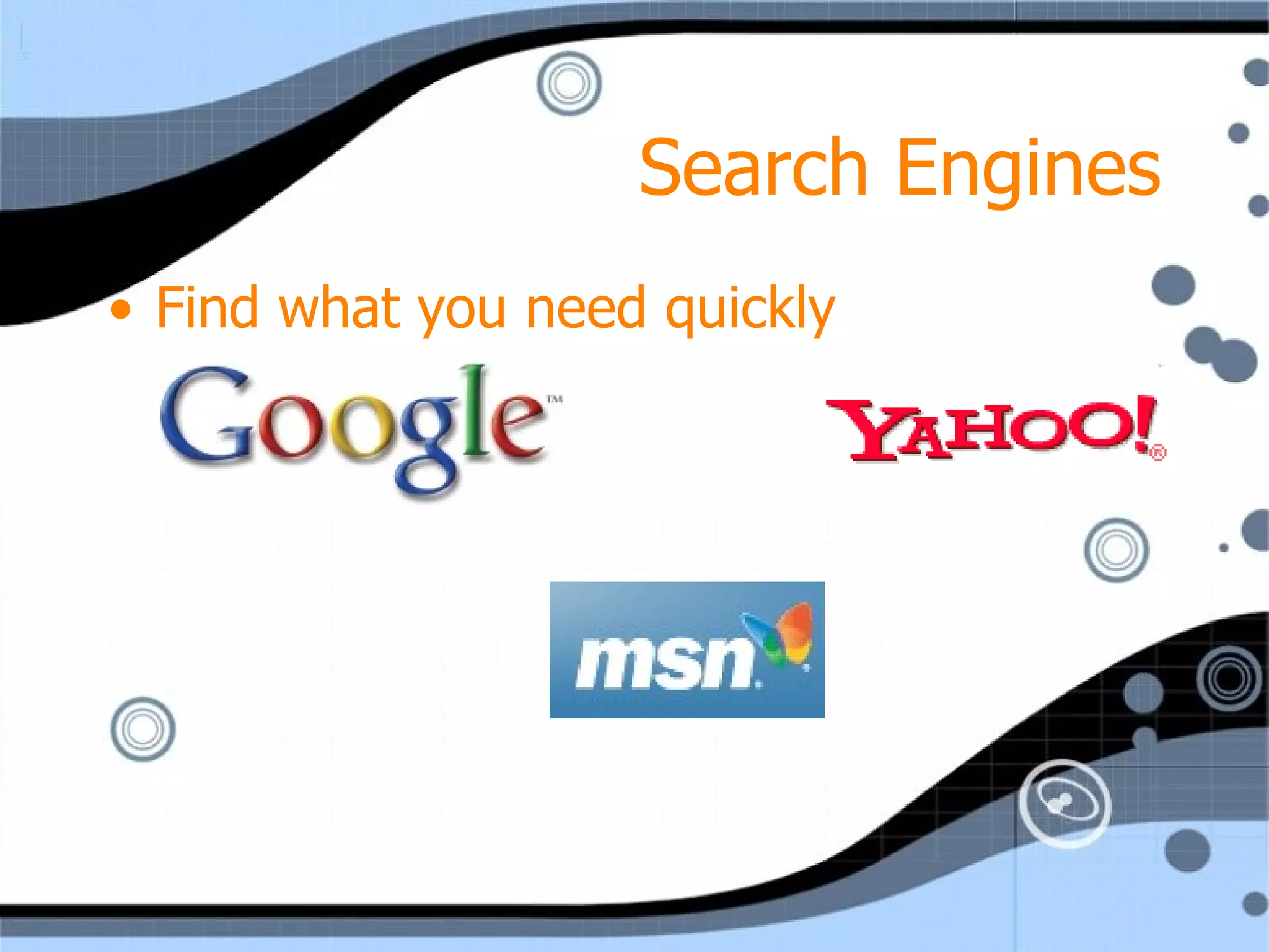 Search Engines Find what you need quickly  