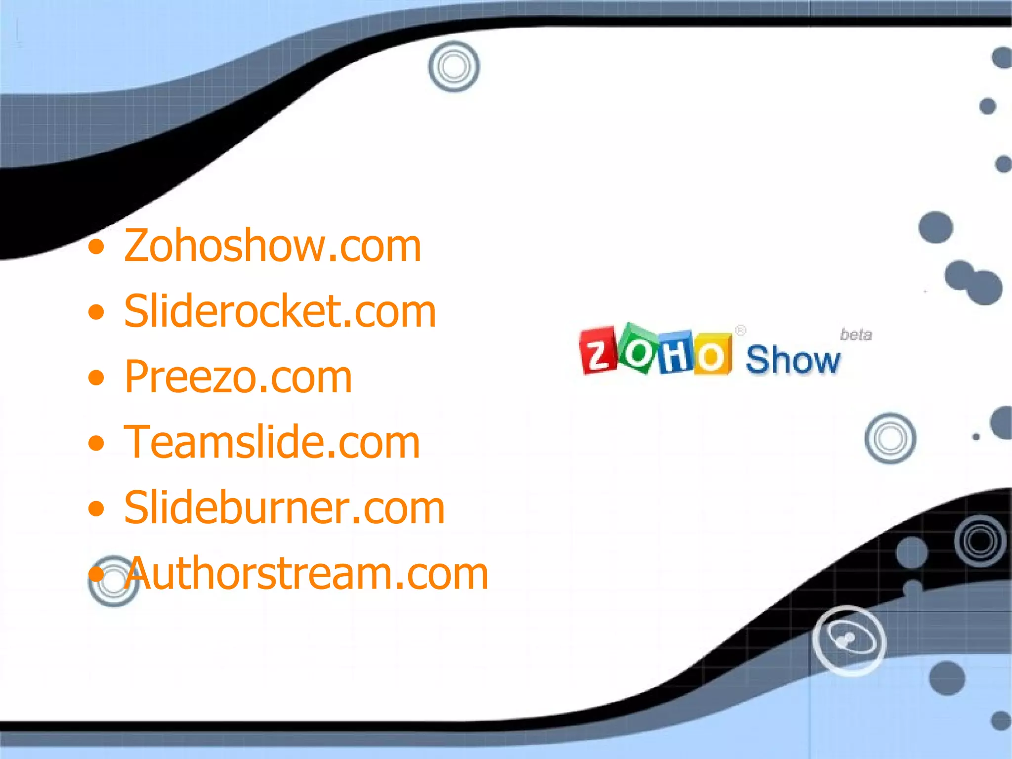 Zohoshow.com Sliderocket.com Preezo.com Teamslide.com Slideburner.com Authorstream.com 