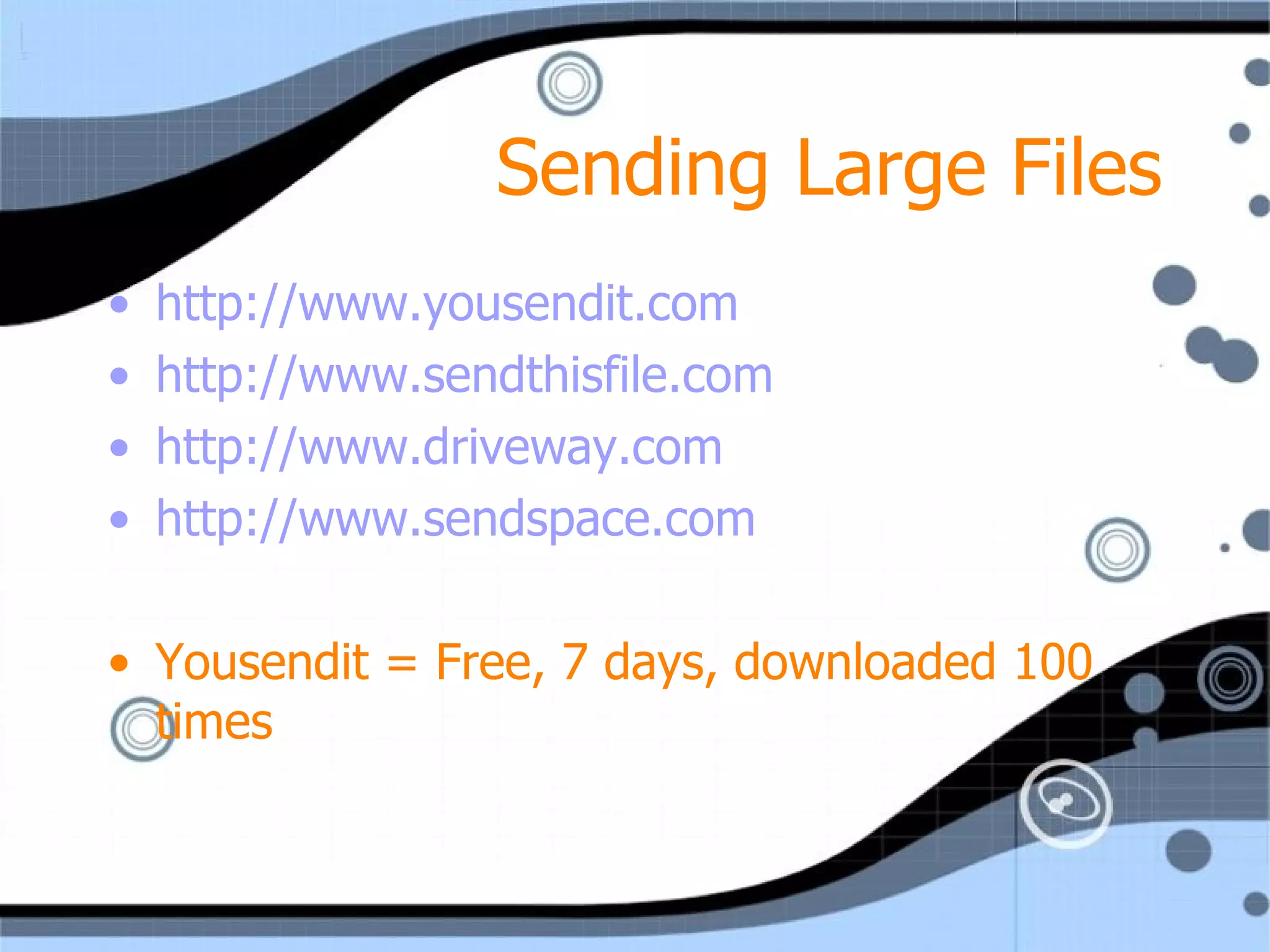 Sending Large Files http://www.yousendit.com http://www.sendthisfile.com http://www.driveway.com http://www.sendspace.com Yousendit = Free, 7 days, downloaded 100 times 