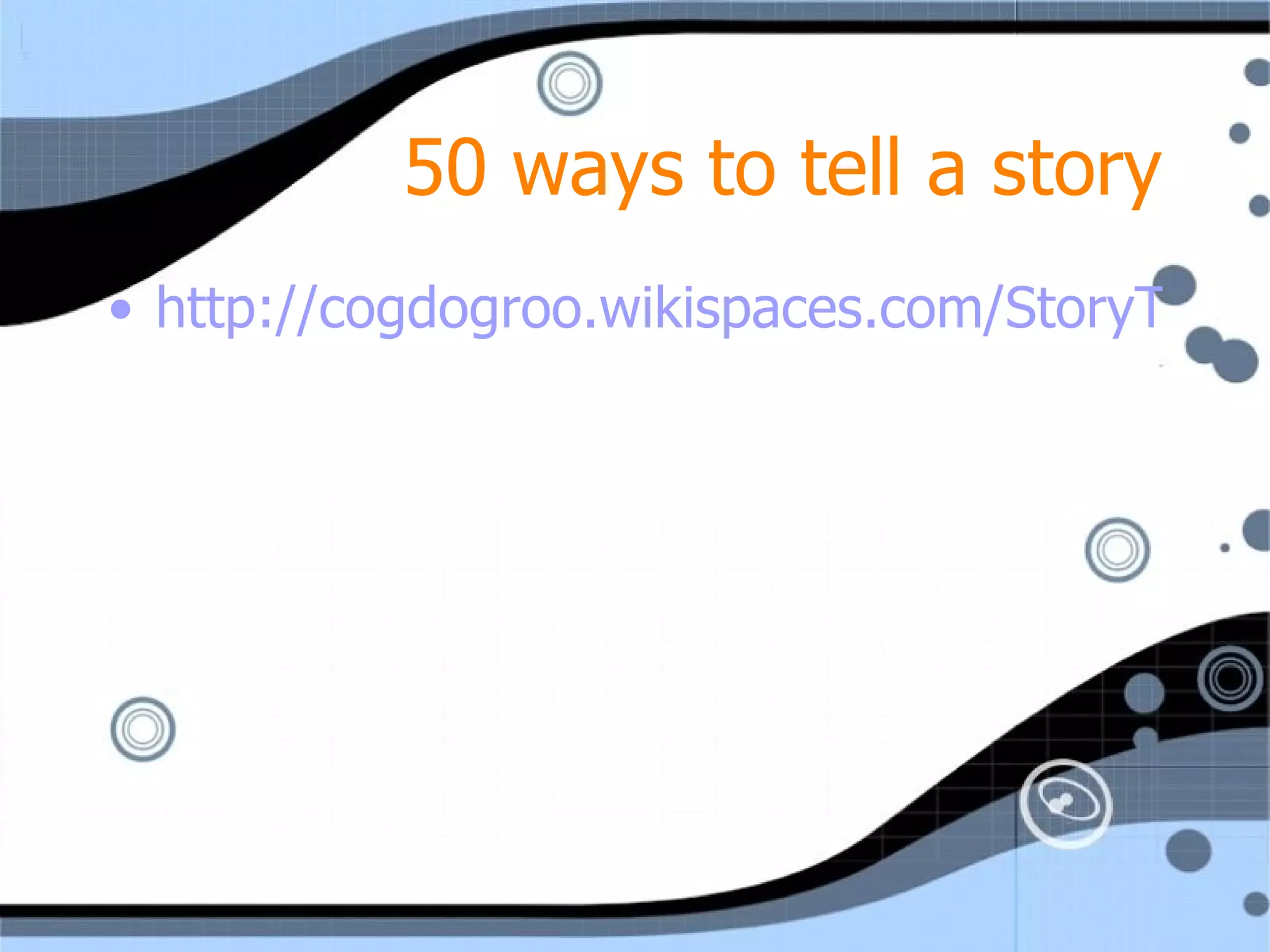 50 ways to tell a story http://cogdogroo.wikispaces.com/StoryTools 