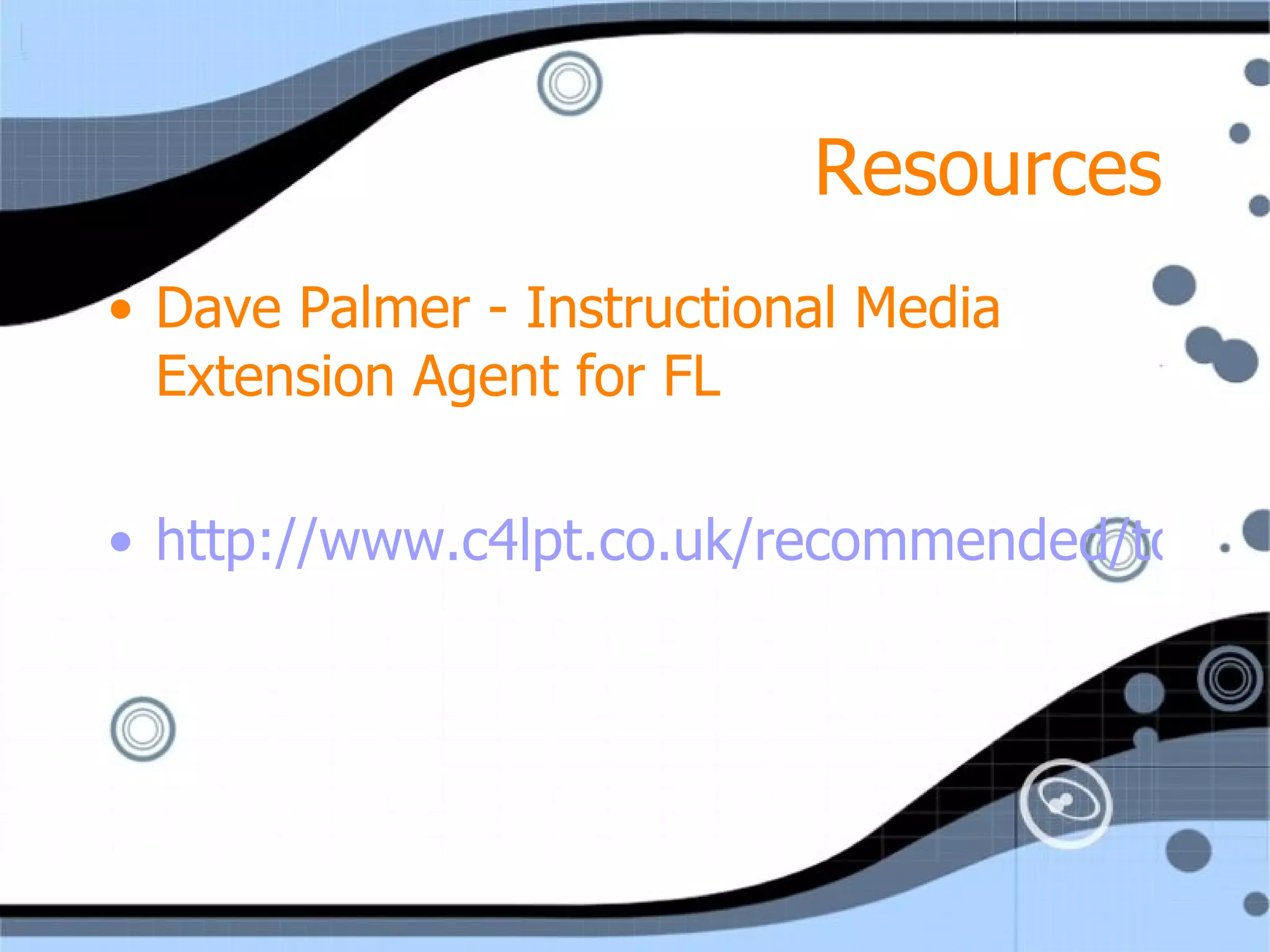 Resources Dave Palmer - Instructional Media Extension Agent for FL http://www.c4lpt.co.uk/recommended/top100.html 