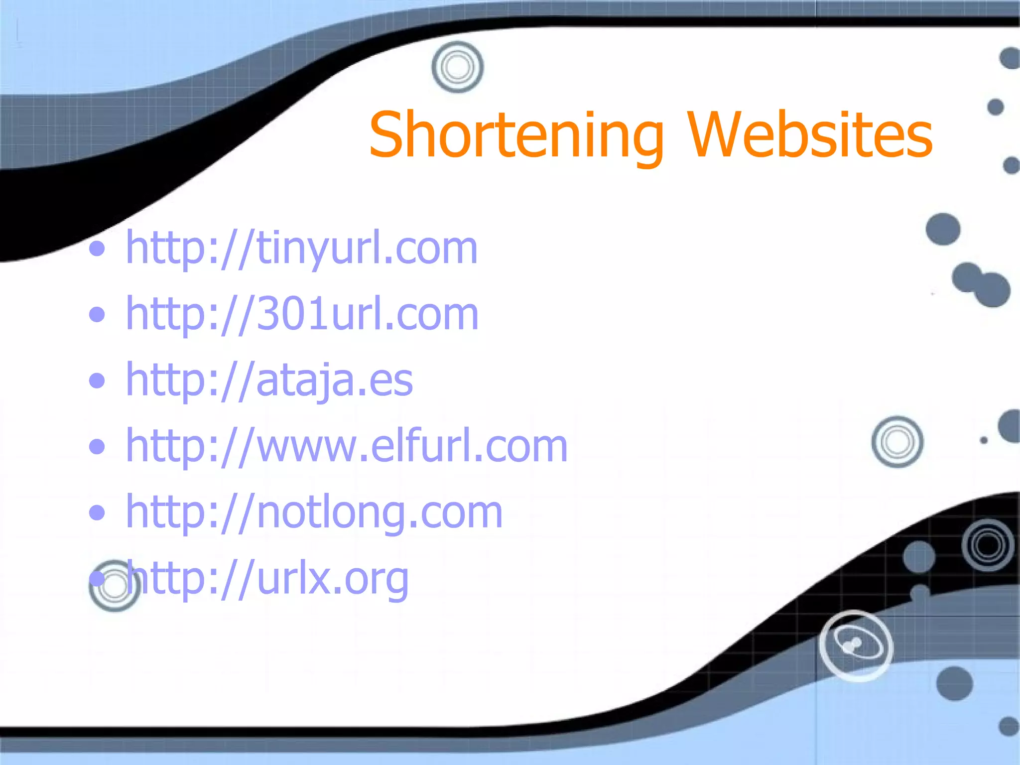 Shortening Websites http://tinyurl.com http://301url.com http://ataja.es http://www.elfurl.com http://notlong.com http://urlx.org   