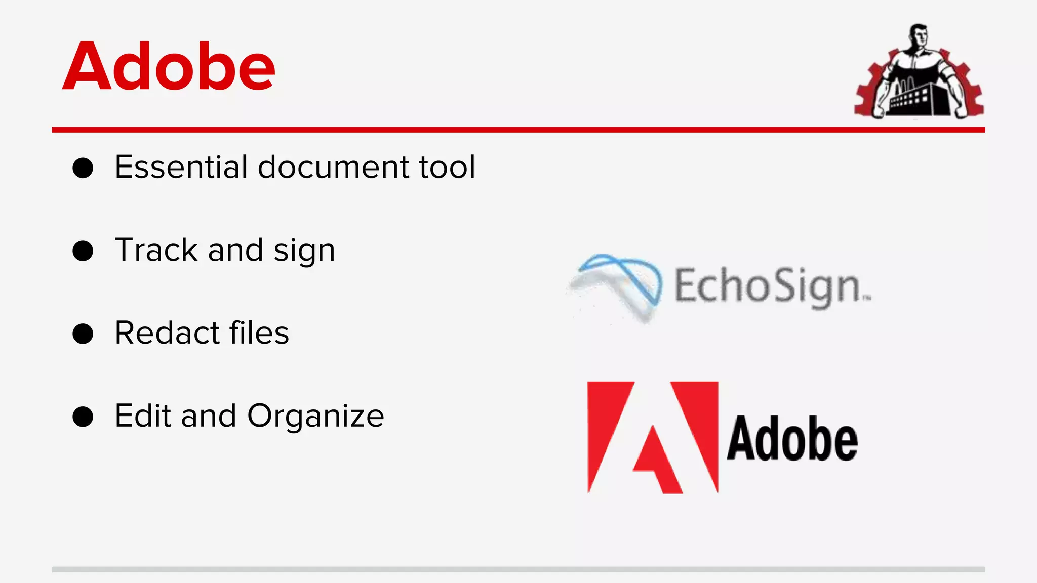 Adobe
● Essential document tool
● Track and sign
● Redact files
● Edit and Organize
 
