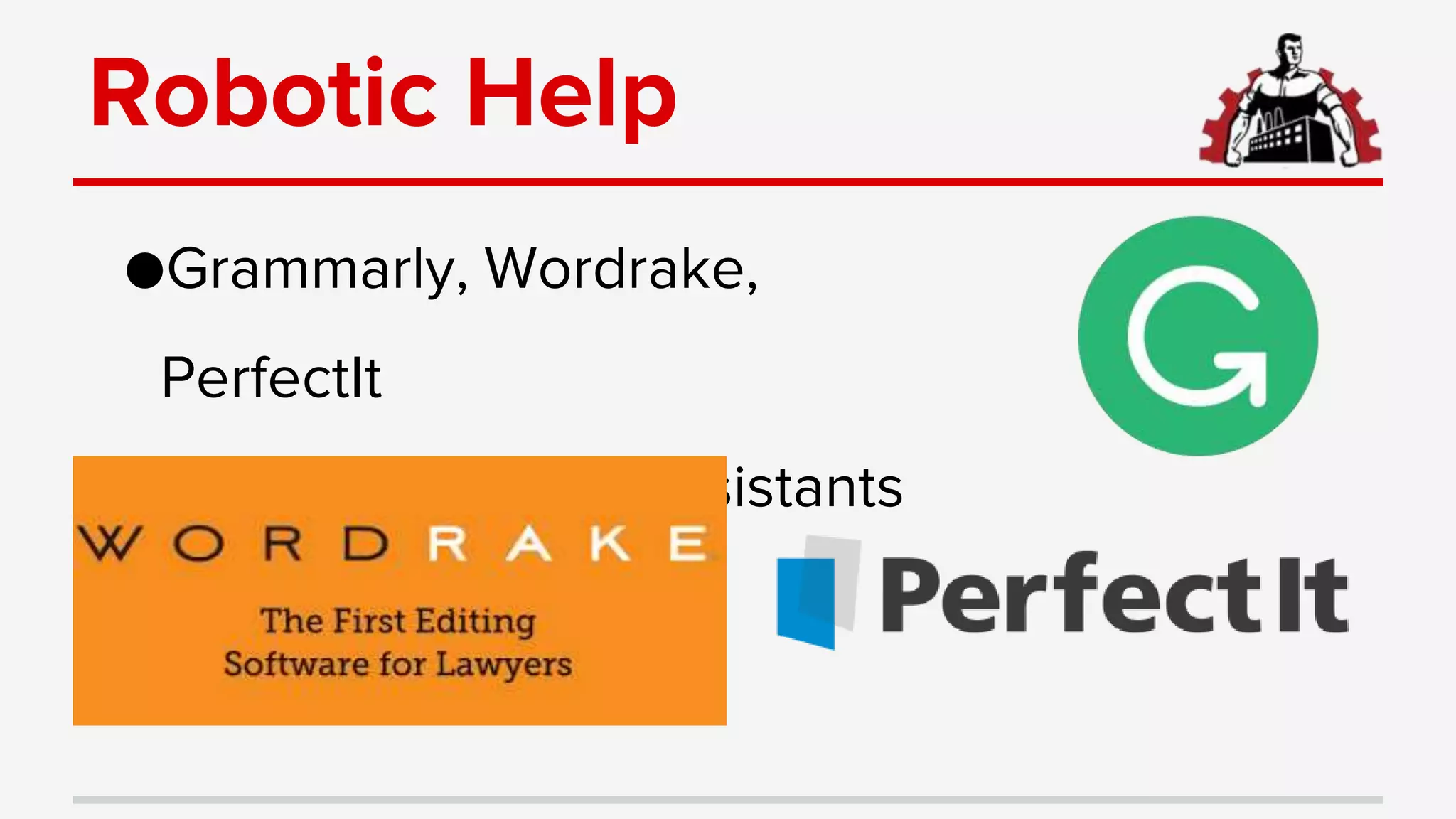 Robotic Help
●Grammarly, Wordrake,
PerfectIt
●Advanced writing assistants
 