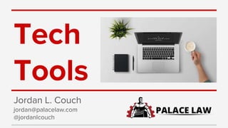 Tech
Tools
Jordan L. Couch
jordan@palacelaw.com
@jordanlcouch
 
