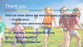 Find out more about our work at www.oecd.org/pisa
– All publications
– The complete micro-level database
Email: Andreas.Schleicher@OECD.org
Twitter: SchleicherOECD
Wechat: AndreasSchleicher
Thank you
 