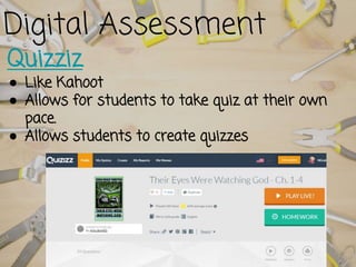 Quizziz
● Like Kahoot
● Allows for students to take quiz at their own
pace.
● Allows students to create quizzes
Digital Assessment
 