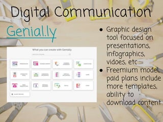 Digital Communication
Genial.ly ● Graphic design
tool focused on
presentations,
infographics,
vidoes, etc
● Freemium model,
paid plans include
more templates,
ability to
download content
 