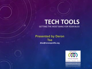 TECH	TOOLSGETTING	THE	MOST	BANG	FOR	YOUR	BUCK
Presented by Deron Tse
dtse@ncnonprofits.org
 