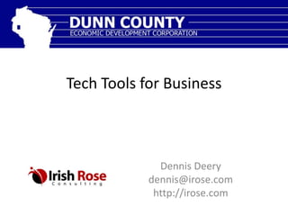 Tech Tools for Business



              Dennis Deery
            dennis@irose.com
             http://irose.com
 