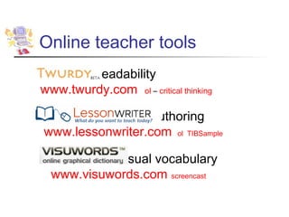 Online teacher tools
        readability
www.twurdy.com ol – critical thinking

                  authoring
www.lessonwriter.com ol TIBSample

            visual vocabulary
  www.visuwords.com screencast
 