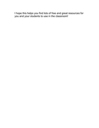 I hope this helps you find lots of free and great resources for 
you and your students to use in the classroom! 
