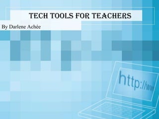 Tech Tools for Teachers
By Darlene Achée
 