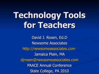 Technology Tools for Teachers David J. Rosen, Ed.D Newsome Associates http://newsomeassociates.com   Jamaica Plain, MA [email_address] PAACE Annual Conference State College, PA 2010 