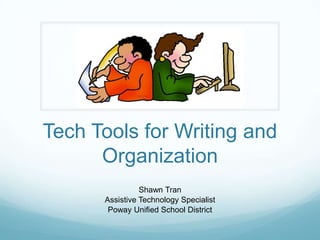 Tech Tools for Writing and
      Organization
                Shawn Tran
      Assistive Technology Specialist
       Poway Unified School District
 