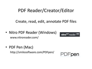 PDF Reader/Creator/EditorCreate, read, edit, annotate PDF filesNitro PDF Reader (Windows)www.nitroreader.com/PDF Pen (Mac)http://smilesoftware.com/PDFpen/