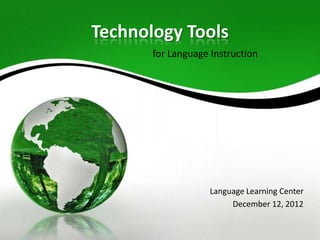 Technology Tools
       for Language Instruction




                    Language Learning Center
                         December 12, 2012
 