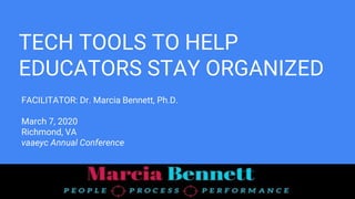 FACILITATOR: Dr. Marcia Bennett, Ph.D.
March 7, 2020
Richmond, VA
vaaeyc Annual Conference
TECH TOOLS TO HELP
EDUCATORS STAY ORGANIZED
 