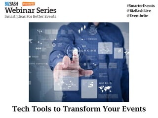 Tech Tools to Transform Your Events
#SmarterEvents
@BizBashLive
@Eventbrite
 