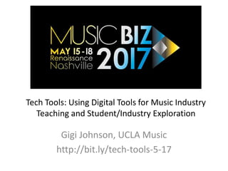 Tech Tools: Using Digital Tools for Music Industry
Teaching and Student/Industry Exploration
Gigi Johnson, UCLA Music
http://bit.ly/tech-tools-5-17
 