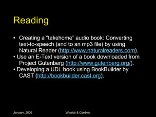 Reading Creating a “takehome” audio book: Converting text-to-speech (and to an mp3 file) by using Natural Reader ( http://www. naturalreaders .com ).  •  Use an E-Text version of a book downloaded from Project Gutenberg ( http://www. gutenberg .org/ ). •  Developing a UDL book using BookBuilder by CAST ( http: //bookbuilder .cast.org ). 