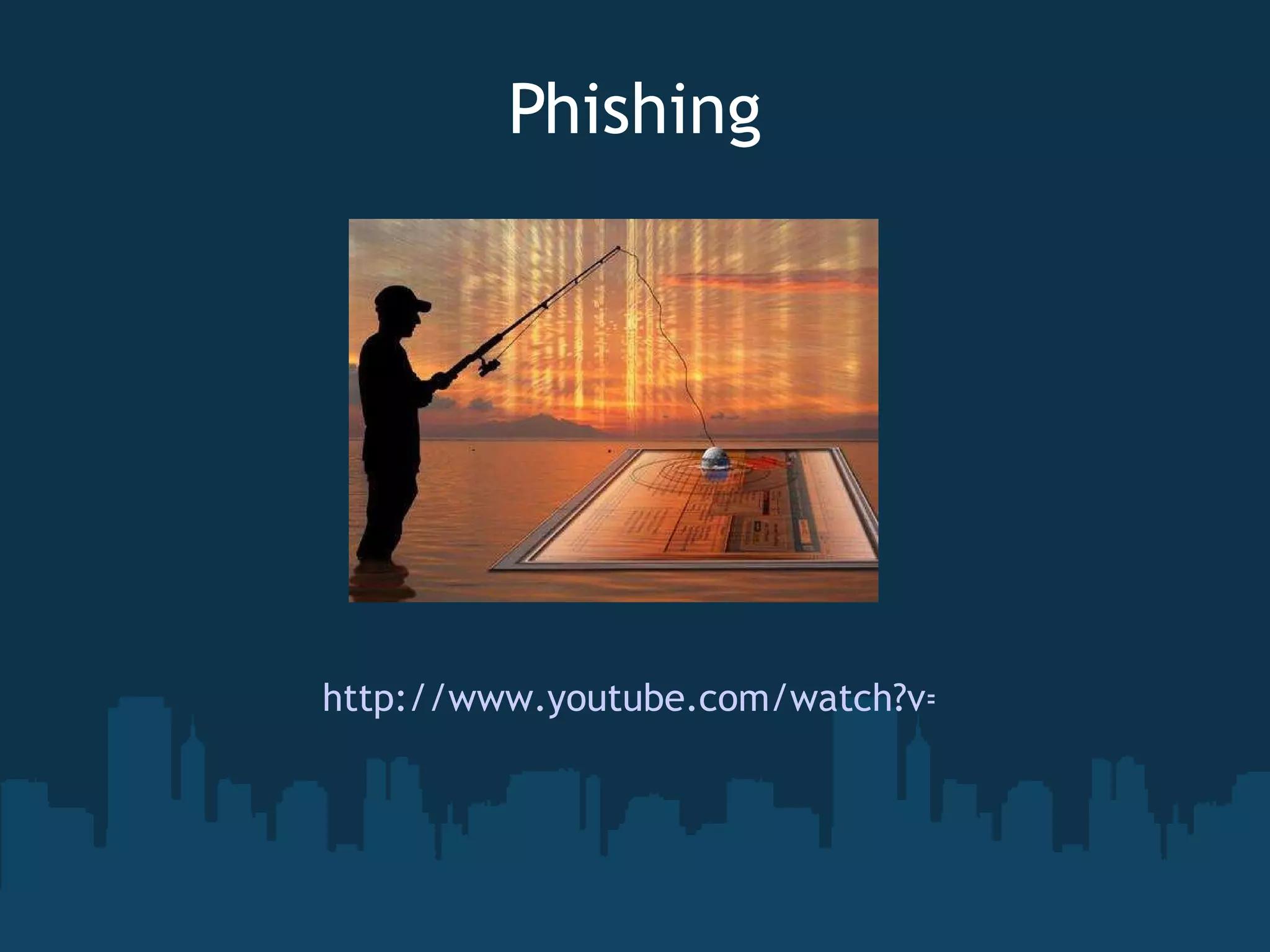 Phishing http://www.youtube.com/watch?v=sqRZGhiHGxg 